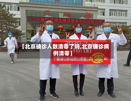 【北京确诊人数清零了吗,北京确诊病例清零】