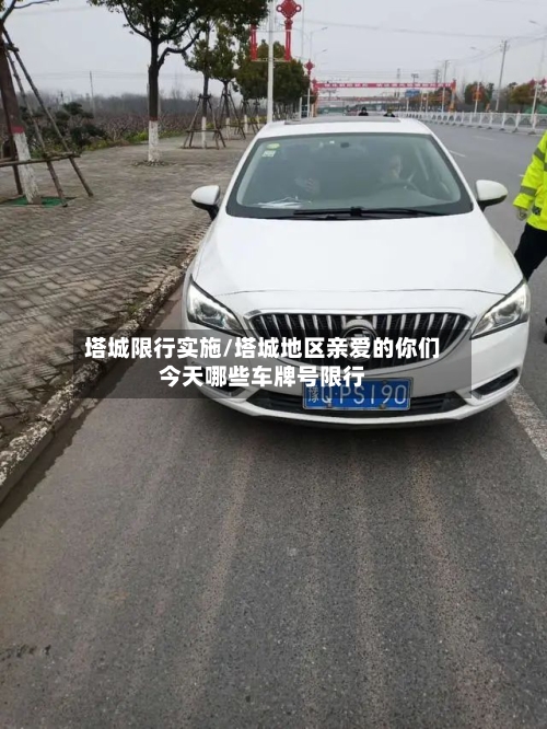 塔城限行实施/塔城地区亲爱的你们今天哪些车牌号限行-第2张图片