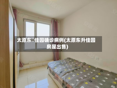 太原东昇佳园确诊病例(太原东升佳园房屋出售)