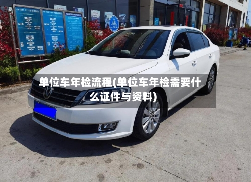 单位车年检流程(单位车年检需要什么证件与资料)-第2张图片