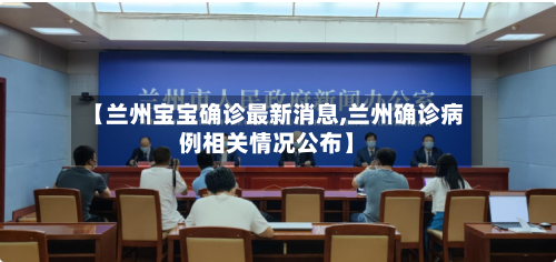 【兰州宝宝确诊最新消息,兰州确诊病例相关情况公布】