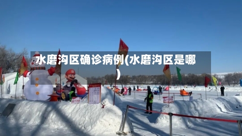 水磨沟区确诊病例(水磨沟区是哪)