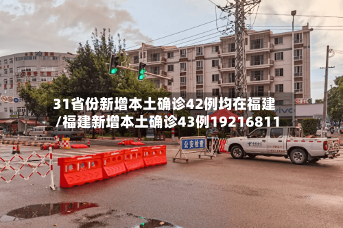 31省份新增本土确诊42例均在福建/福建新增本土确诊43例19216811-第3张图片