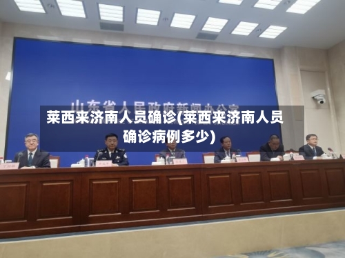 莱西来济南人员确诊(莱西来济南人员确诊病例多少)-第3张图片