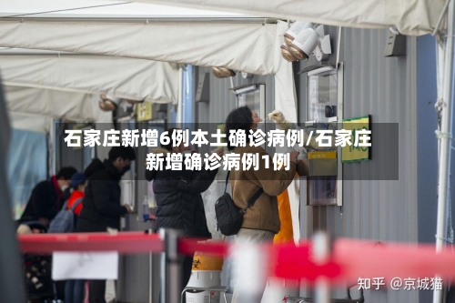 石家庄新增6例本土确诊病例/石家庄新增确诊病例1例