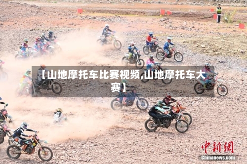 【山地摩托车比赛视频,山地摩托车大赛】