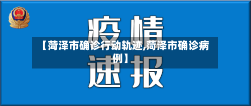 【菏泽市确诊行动轨迹,菏泽市确诊病例】