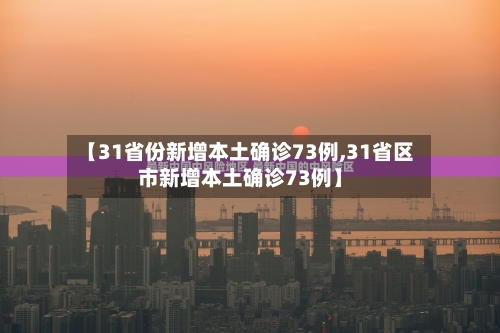 【31省份新增本土确诊73例,31省区市新增本土确诊73例】-第2张图片