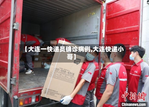 【大连一快递员确诊病例,大连快递小哥】-第2张图片