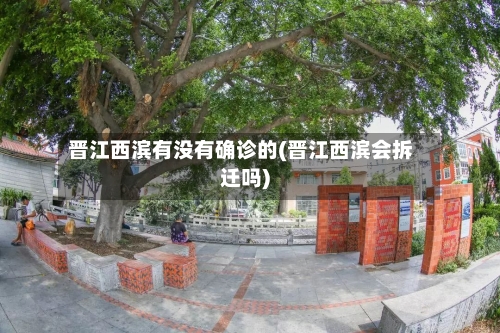 晋江西滨有没有确诊的(晋江西滨会拆迁吗)-第3张图片