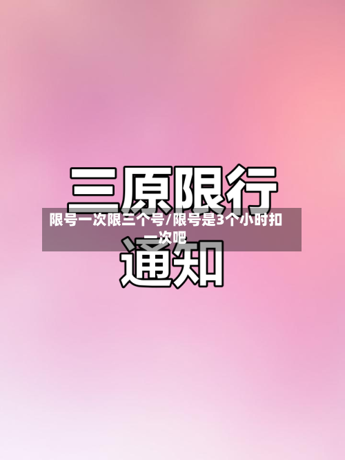限号一次限三个号/限号是3个小时扣一次吧-第3张图片