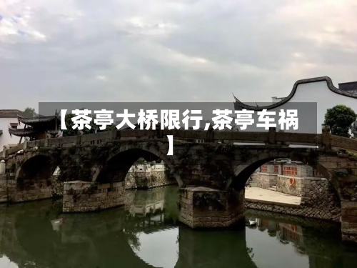 【茶亭大桥限行,茶亭车祸】-第2张图片