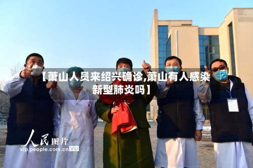 【萧山人员来绍兴确诊,萧山有人感染新型肺炎吗】-第2张图片