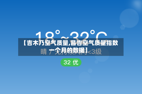 【吉木乃空气质量,昌吉空气质量指数一个月的数据】-第2张图片