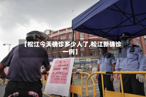 【松江今天确诊多少人了,松江新确诊一例】-第3张图片