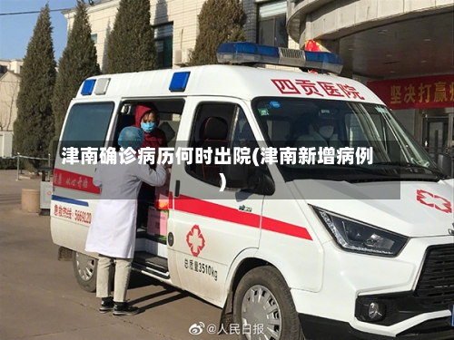 津南确诊病历何时出院(津南新增病例)