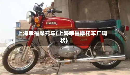 上海幸福摩托车(上海幸福摩托车厂现状)