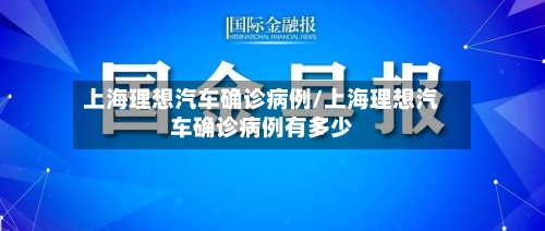 上海理想汽车确诊病例/上海理想汽车确诊病例有多少