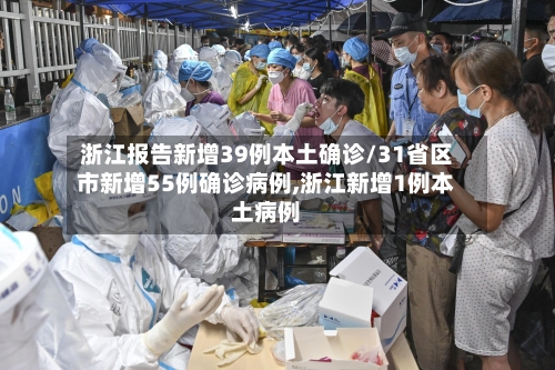 浙江报告新增39例本土确诊/31省区市新增55例确诊病例,浙江新增1例本土病例
