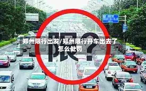 郑州限行出发/郑州限行开车出去了怎么处罚-第2张图片