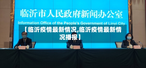 【临沂疫情最新情况,临沂疫情最新情况播报】-第2张图片