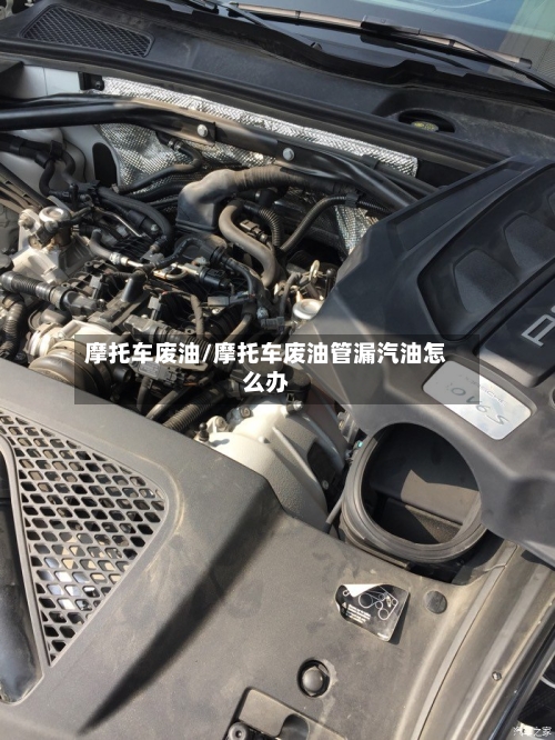 摩托车废油/摩托车废油管漏汽油怎么办-第3张图片