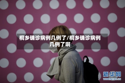 桐乡确诊病例几例了/桐乡确诊病例几例了啊