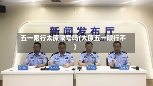 五一限行太原限号吗(太原五一限行不)
