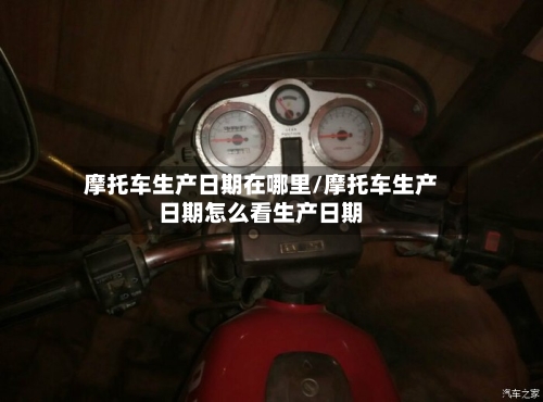 摩托车生产日期在哪里/摩托车生产日期怎么看生产日期