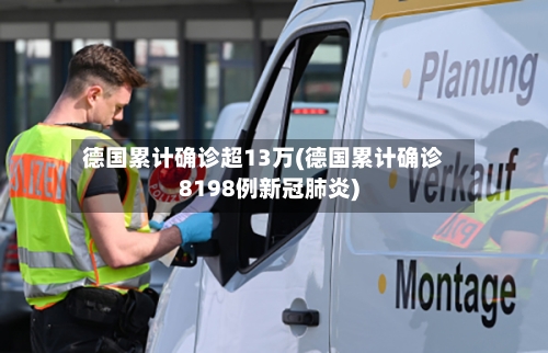 德国累计确诊超13万(德国累计确诊8198例新冠肺炎)-第2张图片