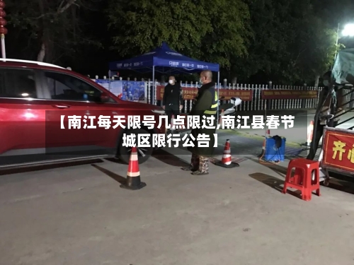 【南江每天限号几点限过,南江县春节城区限行公告】