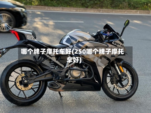 哪个牌子摩托车好(250哪个牌子摩托车好)
