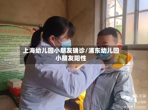 上海幼儿园小朋友确诊/浦东幼儿园小朋友阳性