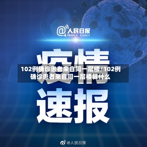 102例确诊患者来自同一层楼/102例确诊患者来自同一层楼算什么