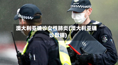 澳大利亚确诊女性肺炎(澳大利亚确诊数据)-第3张图片