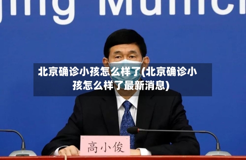 北京确诊小孩怎么样了(北京确诊小孩怎么样了最新消息)-第3张图片