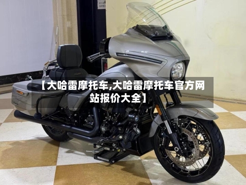 【大哈雷摩托车,大哈雷摩托车官方网站报价大全】