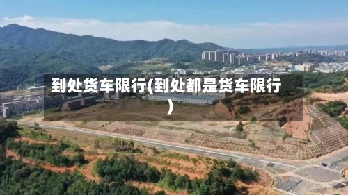 到处货车限行(到处都是货车限行)-第3张图片