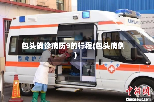包头确诊病历9的行程(包头病例)