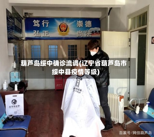 葫芦岛绥中确诊流调(辽宁省葫芦岛市绥中县疫情等级)-第2张图片