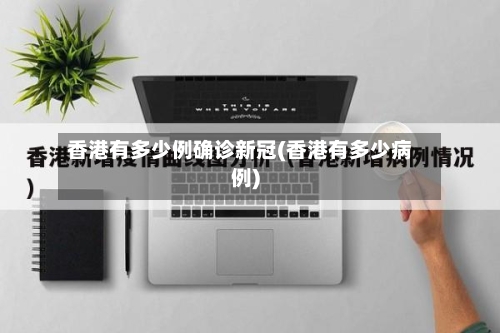香港有多少例确诊新冠(香港有多少病例)-第2张图片