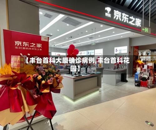 【丰台首科大厦确诊病例,丰台首科花园】