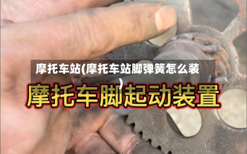 摩托车站(摩托车站脚弹簧怎么装)-第3张图片