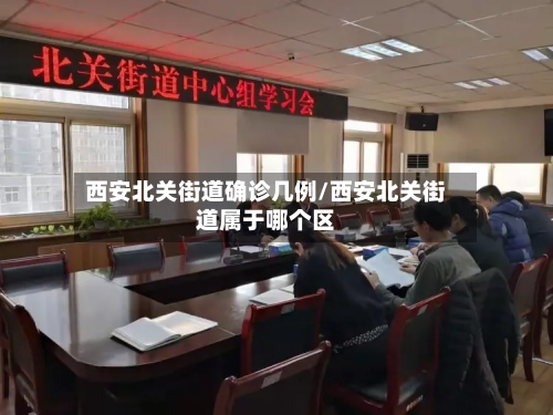 西安北关街道确诊几例/西安北关街道属于哪个区