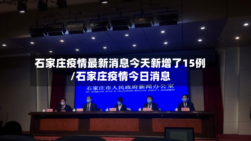 石家庄疫情最新消息今天新增了15例/石家庄疫情今日消息-第2张图片
