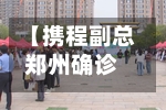 【携程副总郑州确诊病例,携程河南分公司】
