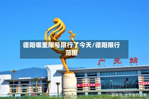德阳哪里限号限行了今天/德阳限行范围