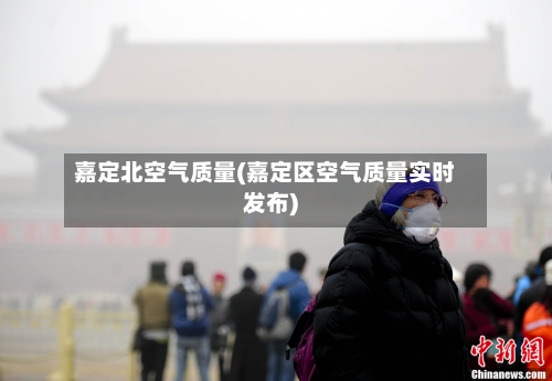 嘉定北空气质量(嘉定区空气质量实时发布)-第2张图片