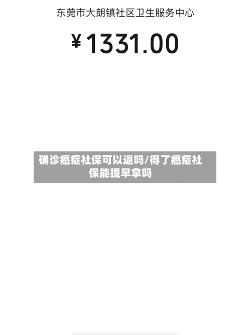 确诊癌症社保可以退吗/得了癌症社保能提早拿吗-第3张图片