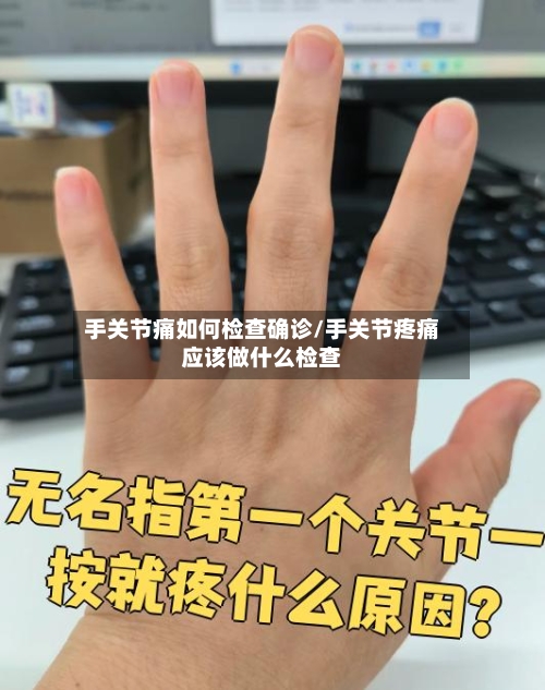 手关节痛如何检查确诊/手关节疼痛应该做什么检查-第2张图片